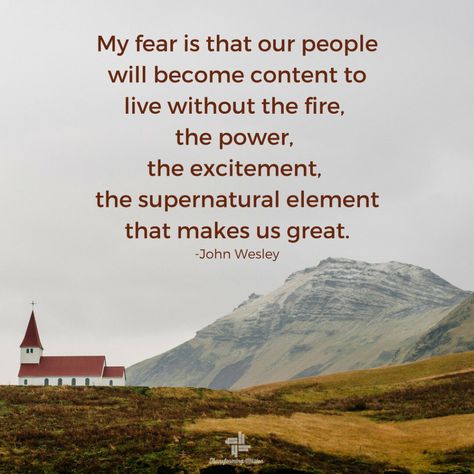 "My fear is that our people will become content to live without the fire,  the power, the excitement, the supernatural element that makes us great." John Wesley #umc #wesley John Wesley Quotes, Christian Journals, Womens Bible, Church Leadership, Amanda Lynn, Oswald Chambers, Godly Men, Family Devotions, John Wesley