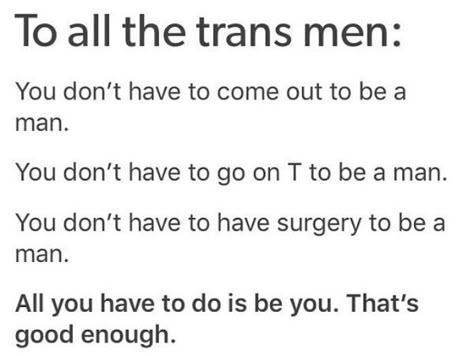 Trans men, ftm, trans, positivity, LGBTQ, human, Trans Ftm Aesthetic, Trans Positivity, Tips For Trans Masc, Trans Quotes Ftm, Trans Guy Tips, Ftm Testosterone, How To Appear More Masculine Trans, Positive Trans Quotes, Transgender Quotes Ftm