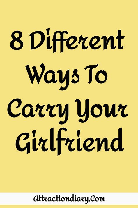 Yellow background with text "8 Different Ways To Carry Your Girlfriend" with the website "AttractionDiary.com" at the bottom. Different Ways Of Carrying Someone, Showing Affection, Piggyback Ride, Romantic Dance, Childhood Days, Best Boyfriend, Romantic Moments, Small Moments, Powerful Quotes