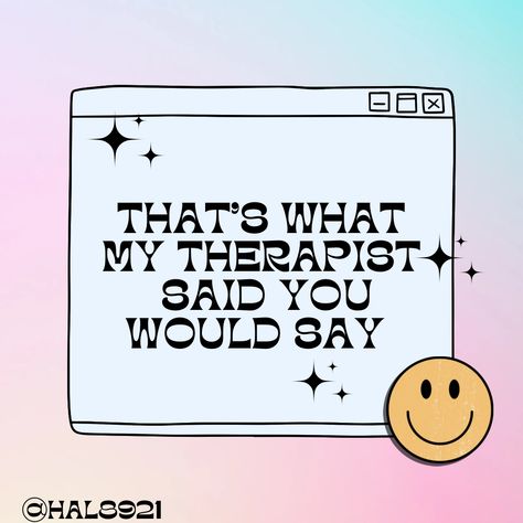 My Therapist Said Quotes, Therapist Said, Wrong Meme, Therapist Quotes, Mental Health Humor, Auditory Processing Disorder, Health Humor, My Therapist, Funny Relationship Quotes