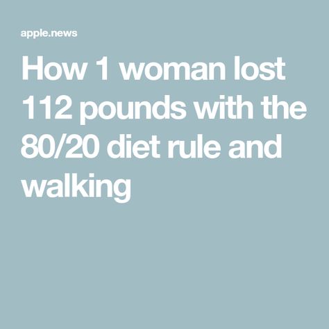 How 1 woman lost 112 pounds with the 80/20 diet rule and walking 80 20 Rule Diet, 80 20 Diet, Walking Routine, Healthy Diet, Walking, Diet, Lost, Health