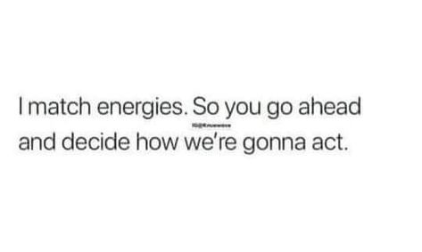 I fight fire with fire. 🔥 Match My Energy, Match Energy, Energy Quotes, My Energy, Match Me, Fact Quotes, Acting, Math Equations, Energy