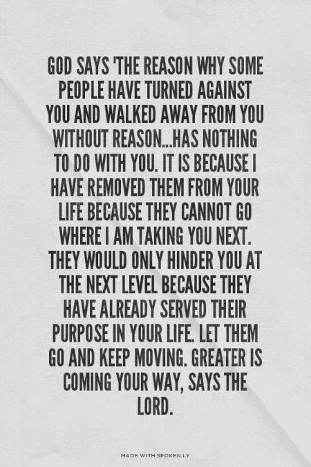 God says "The reason why some people have turned against you and walked away from you without reason.. has nothing to do with you. it is because I have removed them from your life because they cannot go where I am taking you next. They would only hinder you at the next level because they have already served their purpose in your life. let them go and keep moving. greater is coming your way, says the Lord ~ God is Heart Under Your Spell, Toxic Family, Short People, God Says, Daughter Quotes, Word Up, Future Goals, Meaningful Life, God Prayer