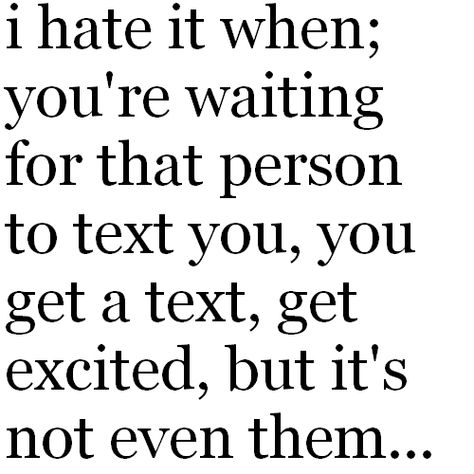 "I hate it when, you're waiting for that person to text you, you get a text, get excited, but it's not even them." #TextYou #TextMe Best Marriage Advice, Text Back, Lovers Quotes, Getting Him Back, Waiting For Her, Text Quotes, Get Excited, Text Me, Text You