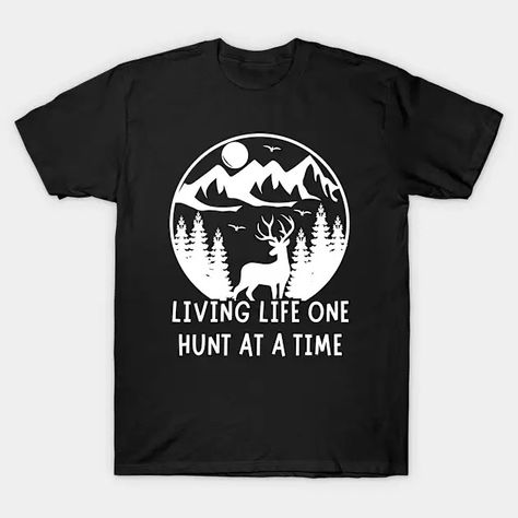 Living Life One Hunt At a Time | Deer Hunting - Deer Hunting - T-Shirt | TeePublic Hunting Deer, Black And White T Shirts, Unique Ties, Deer Hunting, Living Life, Live Life, Cool T Shirts, Classic Black, Vintage Designs