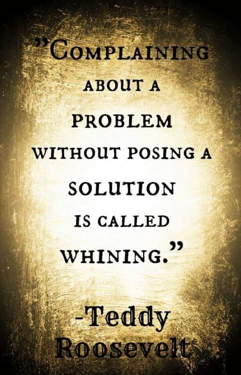 Complaining about a problem without posing a solution is called whining. - Teddy Roosevelt Love Struggle Quotes, Problem Solving Quotes, Teddy Roosevelt Quotes, Life Struggle Quotes, Elegant Pictures, Sales Motivation Quotes, Problem Quotes, Struggle Quotes, Roosevelt Quotes