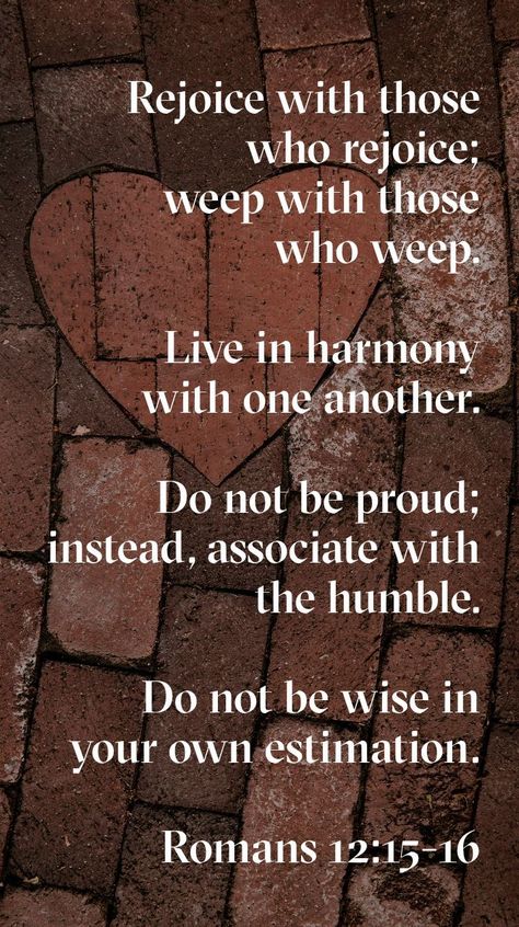 Rejoice with those who rejoice; weep with those who weep. Live in harmony with one another. Do not be proud; instead, associate with the humble. Do not be wise in your own estimation. Romans 12:15‭-‬16 CSB Romans 12 15, Audio Bible, Daily Bible Reading, Be Wise, Christian Resources, Bible Versions, Romans 12, Christian Bible Verses, Favorite Bible Verses