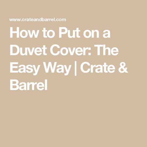 How to Put on a Duvet Cover: The Easy Way | Crate & Barrel Easy Duvet Cover Change, How To Put A Comforter In A Duvet Cover, Easy Way To Put On Duvet Cover, How To Put Duvet Cover On Comforter, How To Put On A Duvet Cover Easy, How To Put A Duvet Cover On, Duvet Cover Trick, Ocd Organization, White Duvet