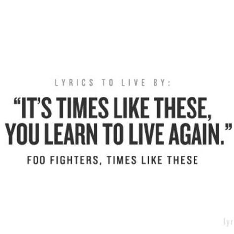 "Times Like These" -Foo Fighters Foo Fighters Tattoo, Learning To Live Again, Lyrics To Live By, Villain Quote, Poetic Words, Weird Words, Senior Quotes, Self Help Books, Foo Fighters