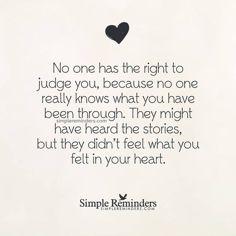 No one has the right to judge you, because no one really knows what you have been through. They might have heard the stories, but they didn't feel what you felt in your heart. In My Shoes Quotes, Shoes Quotes, Simple Reminders, My Shoes, Love Live, Quotable Quotes, A Quote, Great Quotes, Words Quotes