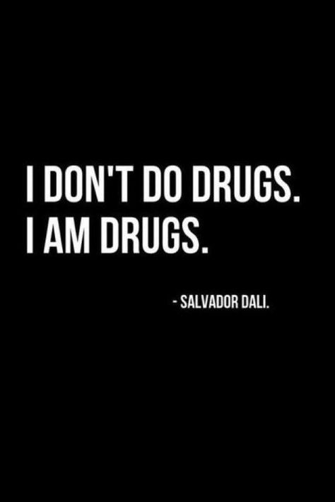 I don't do drugs. I am drugs. -Salvador Dali Life Quotes Love, Awesome Quotes, Funny Funny, Salvador Dali, Quotable Quotes, Dali, Real Talk, The Words, Dance Music