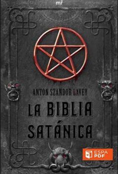 Libro pdf gratis esotérico La Biblia Satánica Título del Libro: La Biblia Satánica Autor: Szandor Editorial: VVAA Año de Publicación: 1972 Idioma: Español Formato: Digital ISBN: N/A Laveyan Satanism, The Satanic Bible, Albert Pike, Occult Books, Magick Book, Witch Books, Religious Books, Anton, Books To Read