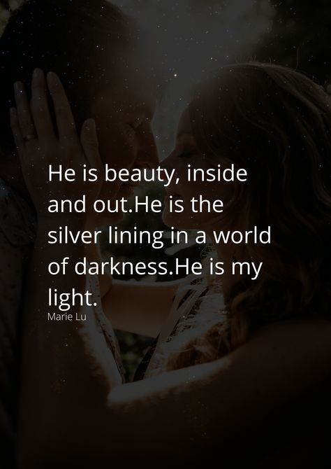 He is beauty, inside and out. He is the silver lining in a world of darkness. He is my light. #Beauty #Life You’re My Light Quotes, You Are The Light Of My Life, You Light Up My Life, You Are Light, My Light Quotes, Literary Love Quotes, Distance Relationship Quotes, Light Quotes, World Of Darkness