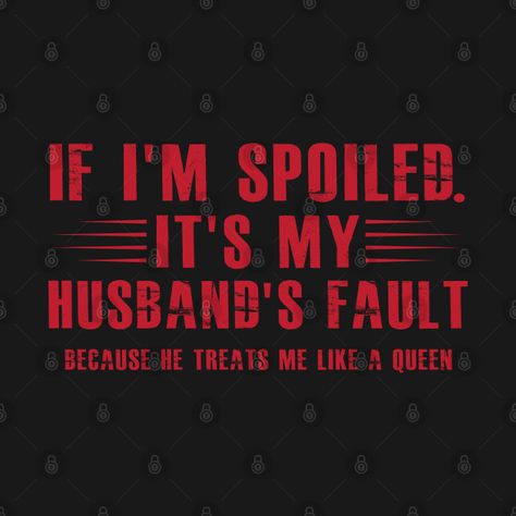 Check out this awesome 'If+I%27m+Spoiled+It%27s+My+Husband%27s+Fault' design on @TeePublic! Husband Spoiling Wife, Spoiled Wife Shirt, Spoiled Wife, Wife Quotes, Screen Savers, Cricut Projects, My Husband, Couple Goals, Me Quotes