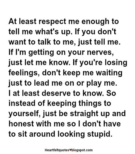 At least respect me enough to tell me what's up. Tell Me Whats Wrong, Why Ignore Me Quotes, Signs Your Meant To Be Together, Ignorance Quotes Relationships, Third Party Relationship Quotes, Ignoring Me Quotes Relationships, Honesty Quotes Relationship, Ignoring Me Quotes, Confused Relationship Quotes