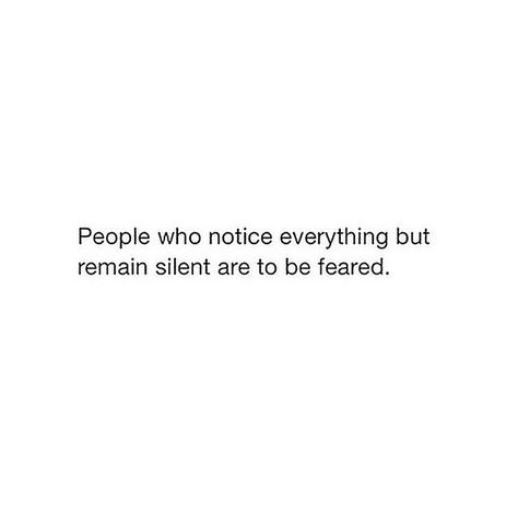 People who notice everything but remain silent are to be feared. Be Quite Quotes, Quite Quotes, Notice Everything, Remain Silent, This Moment, Words Of Wisdom, Mindfulness, In This Moment, Quotes