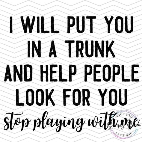 I Will Put You In A Trunk, Stop Playing With Me, Bestie Board, Thelma Louise, Sarcastic Svg, Trendy Svg, Cricut Designs, Funny Svg, Self Confidence