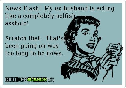 Ex husband acting like a selfish asshole....been going on too long to be news.... Ex Husband Quotes, Quotes About Exes, Funny Quotes About Exes, Dvd Players, Work Quotes Funny, Happy Birthday Quotes For Friends, Husband Quotes, Funny Happy, Ecards Funny