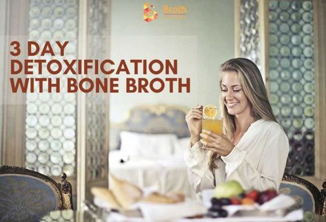 3 Day Detoxification With Bone Broth | Broth By Design Bone Broth Cleanse 3 Day, Bone Broth Detox Cleanse, Bone Broth Cleanse, Broth Cleanse, 10 Day Diet, Fruit Lunch, 3 Day Detox, Detox Plan, Detoxify Your Body