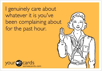 I genuinely care about whatever it is you've been complaining about for the past hour. I Stole Your Man, Your Man Quotes, Man Quotes, Funny Confessions, Funny Picture Quotes, E Card, Ecards Funny, Someecards, Your Man