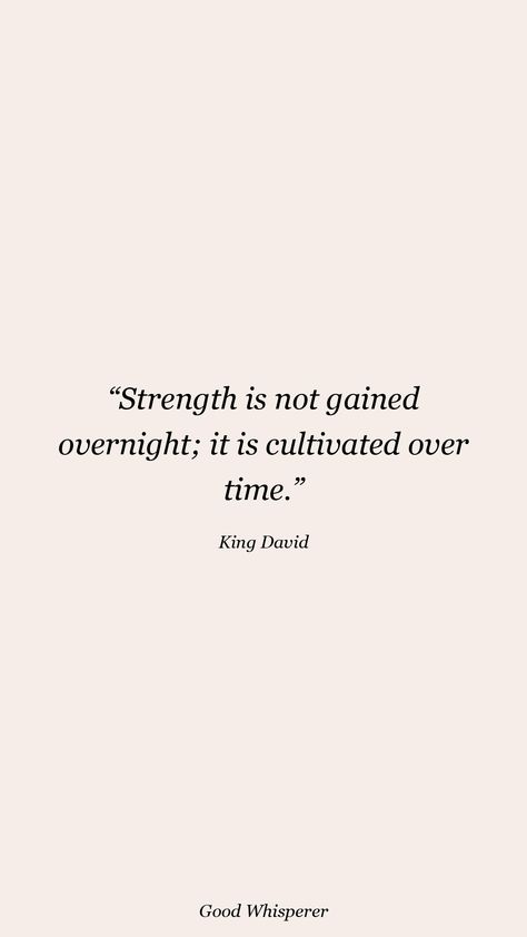 Strength is not gained overnight; it is cultivated over time. David Quotes, Gains Quote, King David, Quotes