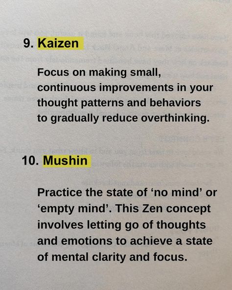 ✨Sharing 18 Japanese techniques to help you stop overthinking. ✨These techniques are deeply rooted in cultural practices, philosophies and traditions. Some of the books in which these techniques are discussed are- - Kaizen - Zen mind -Wabi sabi -The power of Nunchi -Bushido etc. ✨Incorporating these techniques into your daily life can help you create a more balanced and mindful approach to thinking, ultimately reducing overthinking. Which technique did you find interesting? Follow @bookly... Zen Rules, Kaizen Japanese, Zen Wisdom, Japanese Quote, Zen Mind, Zen Philosophy, Insta Reels, Stop Overthinking, Ancient History Facts