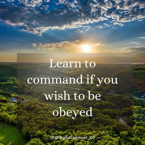 "Learn to command if you wish to be obeyed." This quote suggests that effective leadership involves developing the skills and presence to command respect and authority. Command Respect, Effective Leadership, Leadership, Quotes