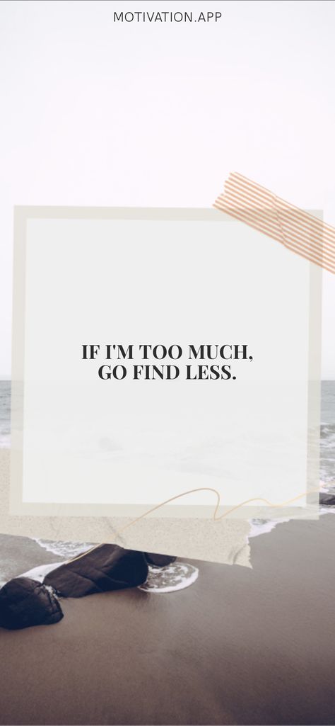 If I Am Too Much Find Less, If Im Too Much For You Go Find Less, I Am Too Much, Go Find Less, I'm Too Much, Motivation App, Make Yourself A Priority, Makeup Quotes, Inner Healing