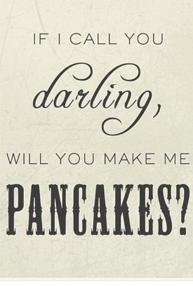 Pancake poster quote Pancake Quotes, Hello Darlin, Pancake Day, I Call You, Boy Quotes, Morning Humor, Hell Yeah, Quotes About Strength, You Make Me