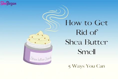 How to Get Rid of Shea Butter Smell in 5 Simple Ways - She Began Shae Butter, Shea Butter Hair, Raw Shea Butter, Unrefined Shea Butter, Organic Shea Butter, Homemade Skin Care, Smell Good, Hair Products, Simple Way