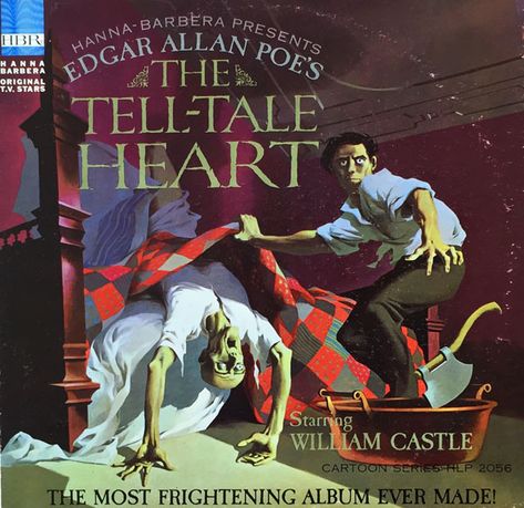 Hanna-Barbera Presents Edgar Allan Poe’s THE TELL-TALE HEART Starring William Castle Hanna-Barbera Records – Cartoon Series HLP-2056 (12” LP / Mono)  Released in 1966. Executive Producers: William Hanna, Joseph Barbera. Producer/Director: Charles Shows. Music: Hoyt Curtin, Ted Nichols (H-B Stock Music Library) Adaptation: Charles Shows. Cover Art: Paul Julian. Art Direction: Harvard Pennington. Voices: William Castle (Himself, The Narrator); Daws Butler, Mike Road (Police Detectives). Telltale Heart, Tell Tale Heart, Castle Cartoon, The Tell Tale Heart, House On Haunted Hill, William Hanna, Halloween Entertaining, The Originals Tv, Allen Poe