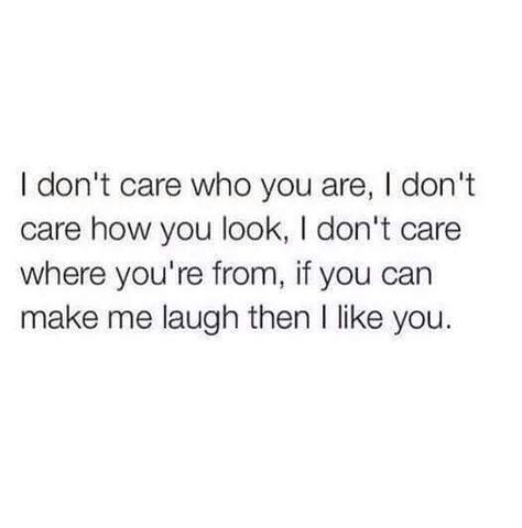 I don't care who you are, I don't care how you look, I don't care where you're from, if you can make me laugh then I like you. You Make Me Laugh, Cute Words, Dont Care, Real Talk Quotes, I Like You, Denver Co, I Don't Care, I Can Relate, Denver Colorado