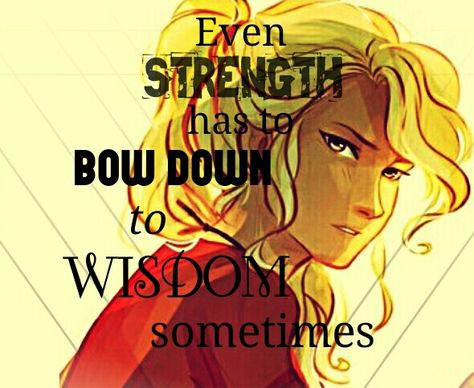 Even strength has to bow down to wisdom sometimes. -Annabeth Chase Percy Jackson Drawings, Lightning Thief, The Lightning Thief, Wise Girl, Percy Jackson Quotes, Annabeth Chase, The Lightning, Percabeth, Heroes Of Olympus