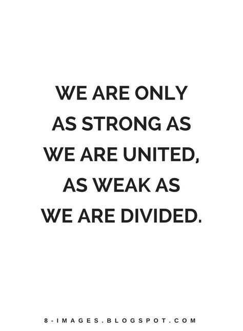 Quotes We are only as strong as we are united, as weak as we are divided. Strong Together Quotes, United Family Quotes, Family Divided Quotes, Strong Family Quotes Inspiration, Strong Family Quotes, United Quotes, Brendon Burchard Quotes, Family Bonding Quotes, 2023 Motivation