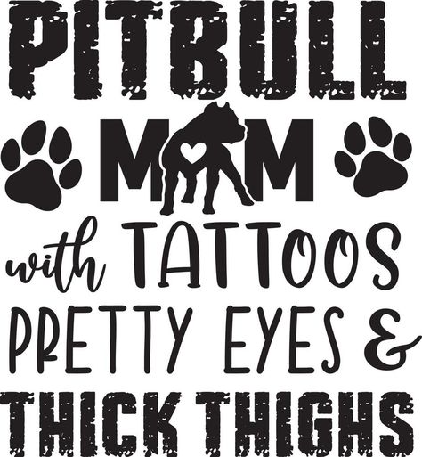 Pitbull Mom with Tattoos Pretty Eyes and Thick Thighs Pitbull Mom Quotes, Pit Bull Quotes, Thick Thigh Quotes, Biker Wallpaper, Mom With Tattoos, Cricut Quotes, Pitbull Quotes, Tattoos Pretty, Dogs Big