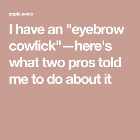 Eyebrow Cowlick, Fix Eyebrows, Apple News, Face Skin, Tweezers, Fix It, Tell Me, Eyebrows, Hair Makeup