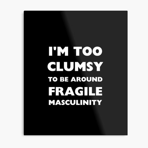 Get my art printed on awesome products. Support me at Redbubble #RBandME: https://www.redbubble.com/i/metal-print/I-m-Too-Clumsy-To-Be-Around-Fragile-Masculinity-by-loxumaart/155086832.0JXQP?asc=u Fragile Masculinity Meme, Fragile Masculinity, A Metal, Metal Prints, My Art, Awesome Products, Art Prints, Memes, For Sale