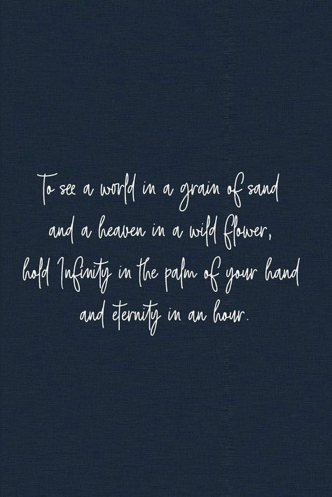 To see a World in a Grain of Sand And a Heaven in a Wild Flower, Hold Infinity in the palm of your hand, And Eternity in an hour. I Deserve Better Quotes, Deserve Better Quotes, Hand Quotes, I Deserve Better, Grain Of Sand, Palm Of Your Hand, I Deserve, Wild Flower, The Palm