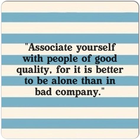 Associate yourself with people of good quality, for it is better to be alone than in bad company. Bad Company Quotes, Quotes People, Company Quotes, The Company You Keep, Bad Company, Keeping Up Appearances, Better Alone, Happy Soul, Healthy Mind