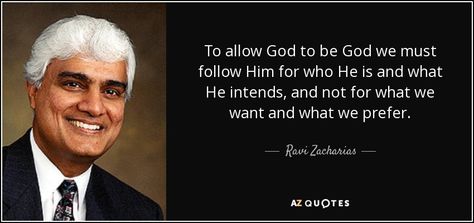 To allow God to be God we must follow Him for who He is and what He intends, and not for what we want and what we prefer. Ravi Zacharias Quotes, Common Sence, Indian Proverbs, Ravi Zacharias, All Ideas, Soli Deo Gloria, Wise People, How He Loves Us, Reading Quotes