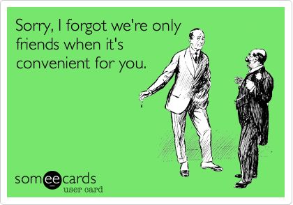 Yea. Having a family all of a sudden means your friends are done with you. Except if they need something. Convenient Friend, Friendship Things, Friends Come And Go, Narcissistic People, A Course In Miracles, Anniversary Funny, Eat Smart, Truth Hurts, Toxic People