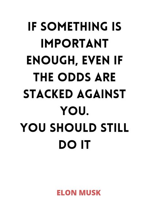 A black inscription on a white background of a quote by Elon Musk says that if something's important and the odds are stacked against you that you should still do it. When The Odds Are Against You Quotes, If Something Is Important Enough, Against All Odds Quotes, Favor Quotes, Important Enough, You Quotes, One Liner, Inspiring Quotes About Life, Love You Forever