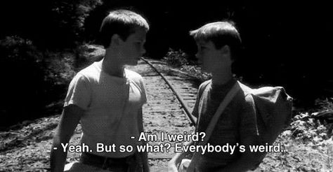 Stand by Me:    "Am I weird?"    "Yeah, but so what?  Everybody's weird." River Phoenix, Teaching Middle School, 80s Movies, Film Quotes, Tv Quotes, Coming Of Age, King Kong, Look At You, Great Movies