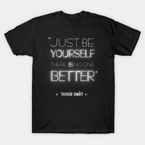 Just be yourself there is no one is better | Taylor Swift - Taylor Swift - T-Shirt | TeePublic Taylor Swift Humor, Taylor Swift Concert Tshirt, Taylor Swift T Shirt Ideas, Taylor Swift T Shirt, Quote Tshirts, Taylor Swift Merchandise, Swift Taylor, Just Be Yourself, T Shirt Ideas