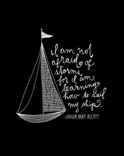 I am not afraid of storms for I am learning how to sail my ship!  Louisa May Alcott #Quotes #LouisaMayAlcott   ::) Wonderful Life Quotes, Sailing Quotes, I Am Not Afraid Of Storms, I Am Not Afraid, Louisa May Alcott, Not Afraid, Quotable Quotes, What’s Going On, Inspiring Quotes