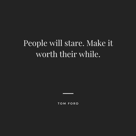 People Will Stare Make It Worth While, Tom Ford Aesthetic, Tom Ford Quotes, Ford Aesthetic, Glamour Quotes, Dope Words, Ford Quotes, Ford Girl, Iconic Lines