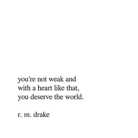 You're not weak. And with a heart like that, you deserve the world. You Deserve The World, Poem Quotes, Lyric Quotes, A Quote, Poetry Quotes, Note To Self, Pretty Words, Beautiful Quotes, The Words