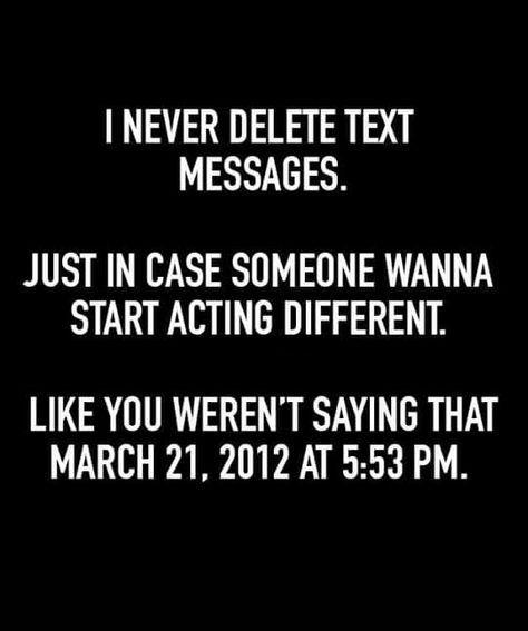 I never delete text messages. Just in case someone wanna start acting different. Like you weren't saying that March 21, 2012 at 5:53 PM Deleting Texts, Typos Quote, Text Message Quotes, Journal Notes, Funny Af, Message Quotes, Everything Funny, Memorable Quotes, Daily Funny