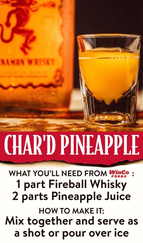 To make Char'd Pineapple, mix 1 part Fireball Whisky and 2 parts Pineapple Juice together. Serve as a shot or pour over ice. Fireball Pineapple, Fireball Mixed Drinks, Fireball Drinks Recipes, Fireball Recipes, Fireball Drinks, Winco Foods, Pineapple Recipe, Drink Recipe Book, Pineapple Recipes