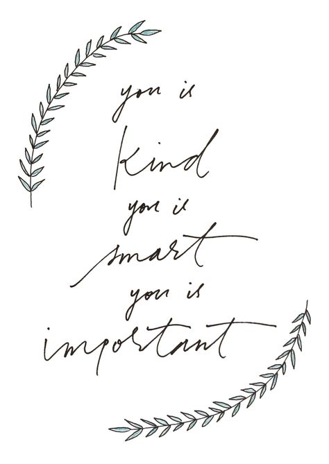 you is kind, you is smart, you is important -The Help You Is Smart You Is Kind, You Is Kind You Is Important, You Is Kind, Decoupage Wall, Mother Tattoos, You Are Smart, Smart Quotes, Important Quotes, Say That Again